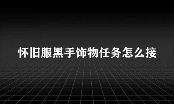 怀旧服黑手饰物任务怎么接