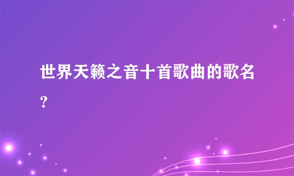 世界天籁之音十首歌曲的歌名？