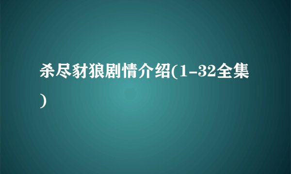 杀尽豺狼剧情介绍(1-32全集)