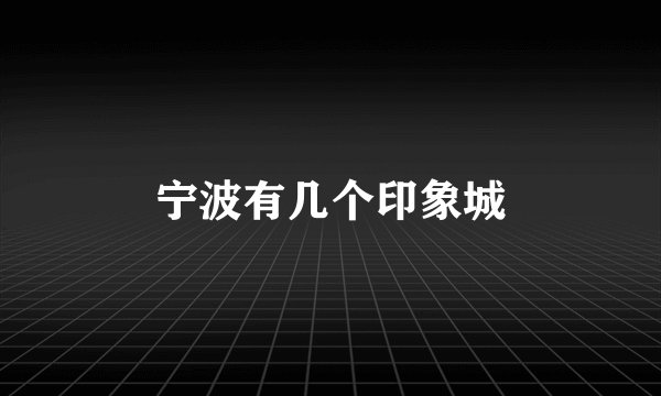宁波有几个印象城