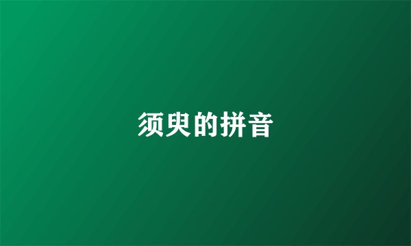 须臾的拼音