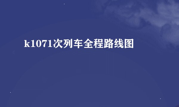 k1071次列车全程路线图