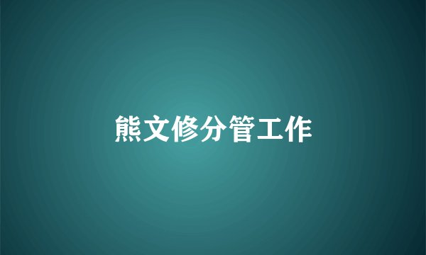 熊文修分管工作