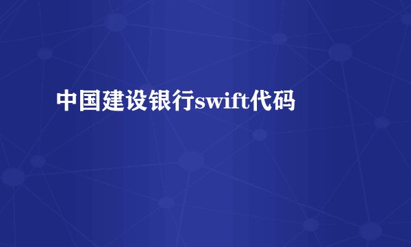 中国建设银行swift代码