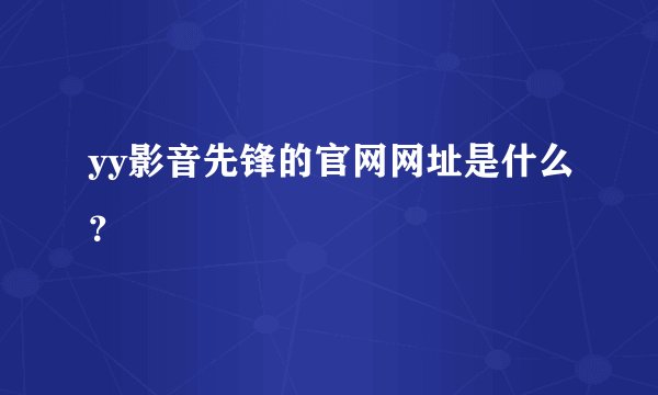 yy影音先锋的官网网址是什么？