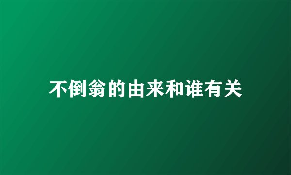 不倒翁的由来和谁有关