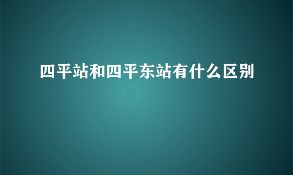 四平站和四平东站有什么区别