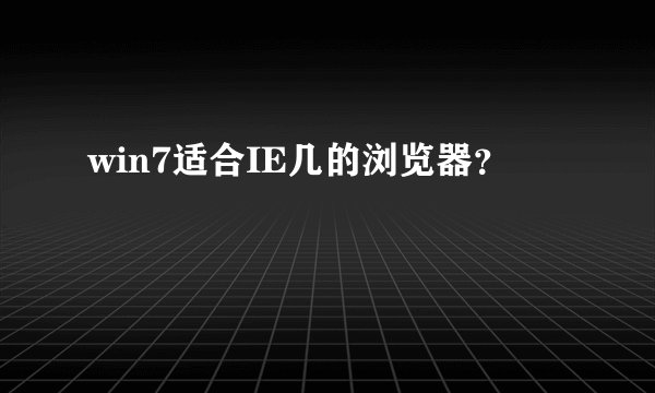 win7适合IE几的浏览器?