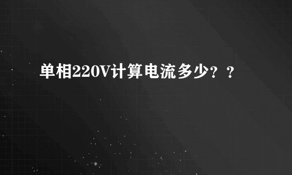 单相220V计算电流多少？？