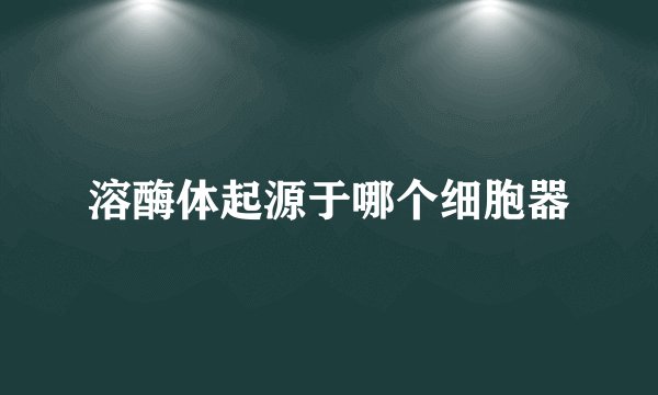 溶酶体起源于哪个细胞器