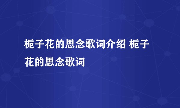 栀子花的思念歌词介绍 栀子花的思念歌词