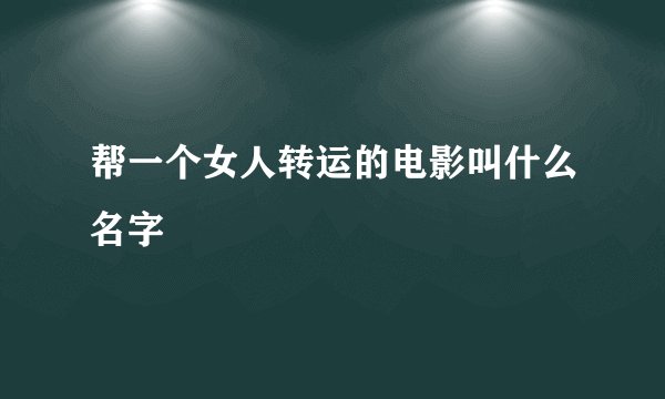 帮一个女人转运的电影叫什么名字