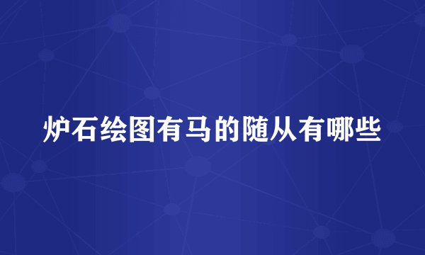 炉石绘图有马的随从有哪些