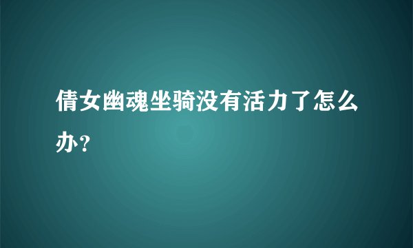 倩女幽魂坐骑没有活力了怎么办？