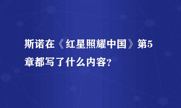 斯诺在《红星照耀中国》第5章都写了什么内容？