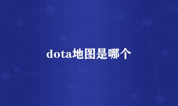 dota地图是哪个