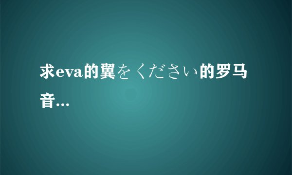 求eva的翼をください的罗马音...