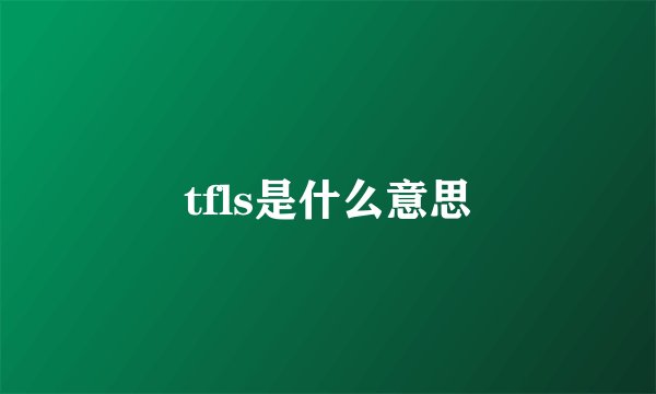 tfls是什么意思