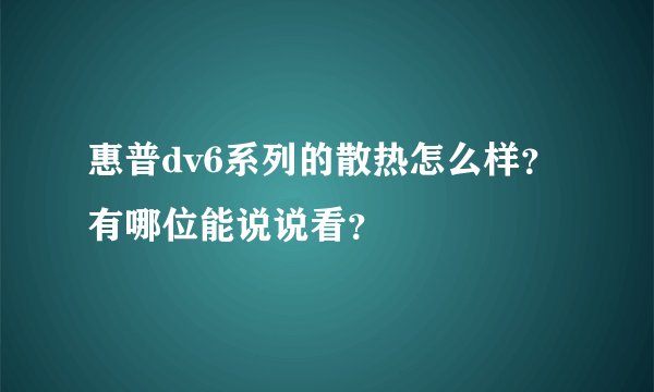 惠普dv6系列的散热怎么样？有哪位能说说看？