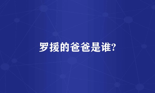 罗援的爸爸是谁?