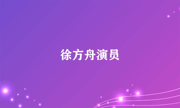 徐方舟演员