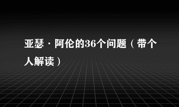 亚瑟·阿伦的36个问题（带个人解读）