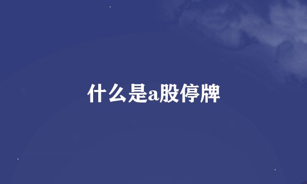 什么是a股停牌