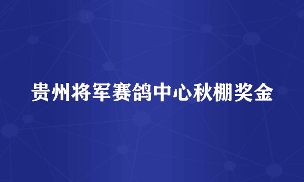贵州将军赛鸽中心秋棚奖金
