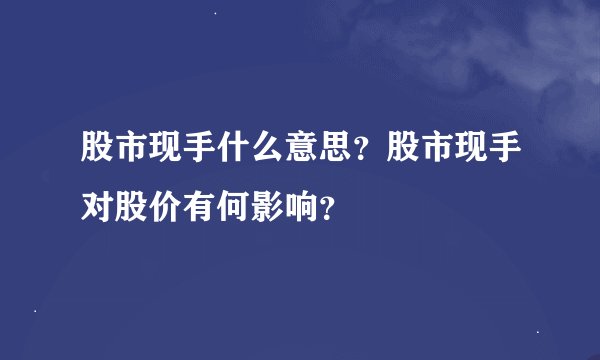 股市现手什么意思？股市现手对股价有何影响？