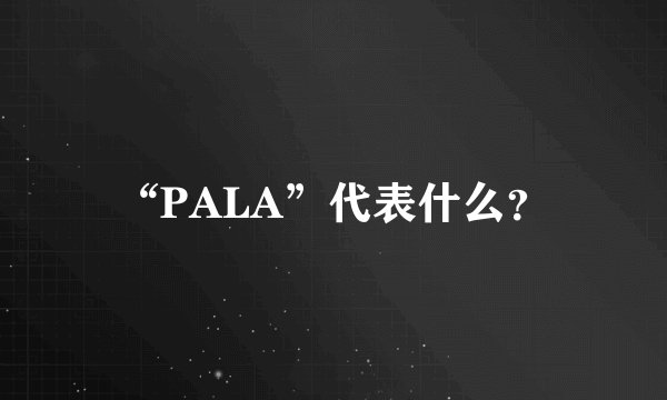 “PALA”代表什么?