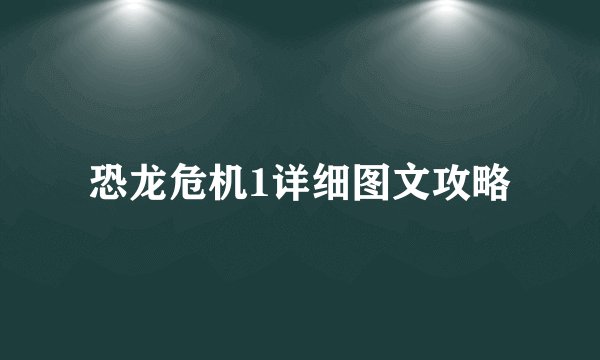 恐龙危机1详细图文攻略