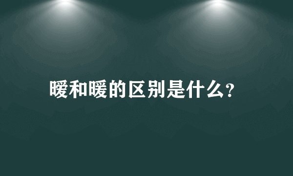 暧和暖的区别是什么？