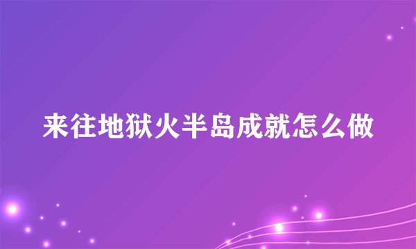 来往地狱火半岛成就怎么做