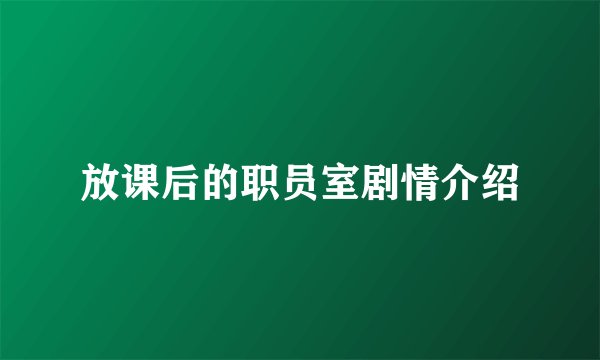 放课后的职员室剧情介绍