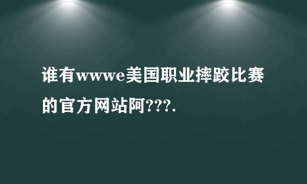 谁有wwwe美国职业摔跤比赛的官方网站阿???.