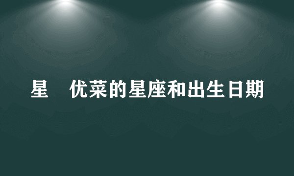 星咲优菜的星座和出生日期