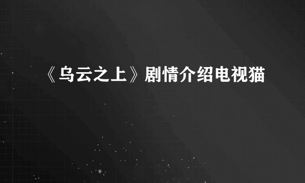 《乌云之上》剧情介绍电视猫