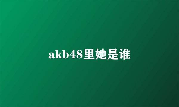 akb48里她是谁