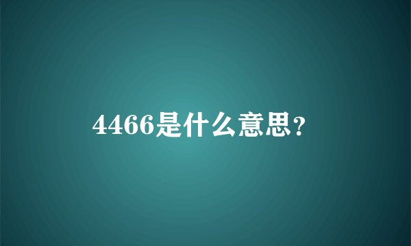 4466是什么意思？