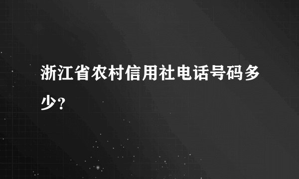 浙江省农村信用社电话号码多少？