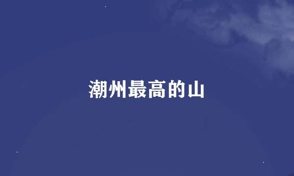 潮州最高的山