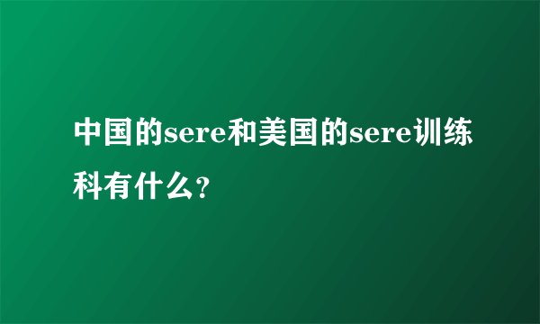 中国的sere和美国的sere训练科有什么？