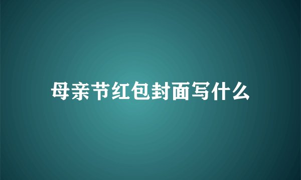 母亲节红包封面写什么