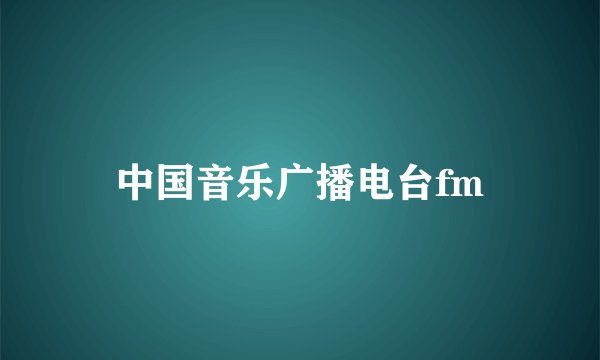中国音乐广播电台fm