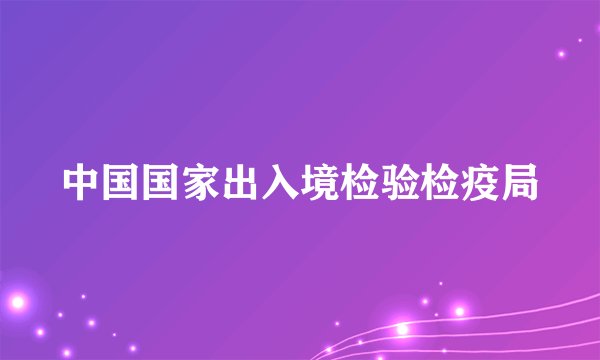 中国国家出入境检验检疫局