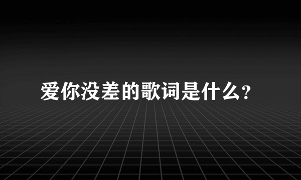 爱你没差的歌词是什么？