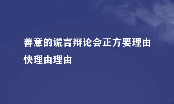 善意的谎言辩论会正方要理由快理由理由