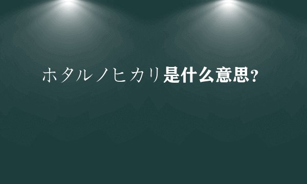 ホタルノヒカリ是什么意思？