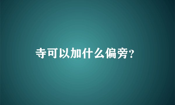 寺可以加什么偏旁？