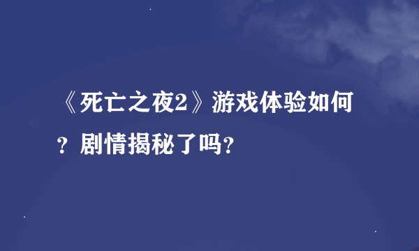 《死亡之夜2》游戏体验如何？剧情揭秘了吗？